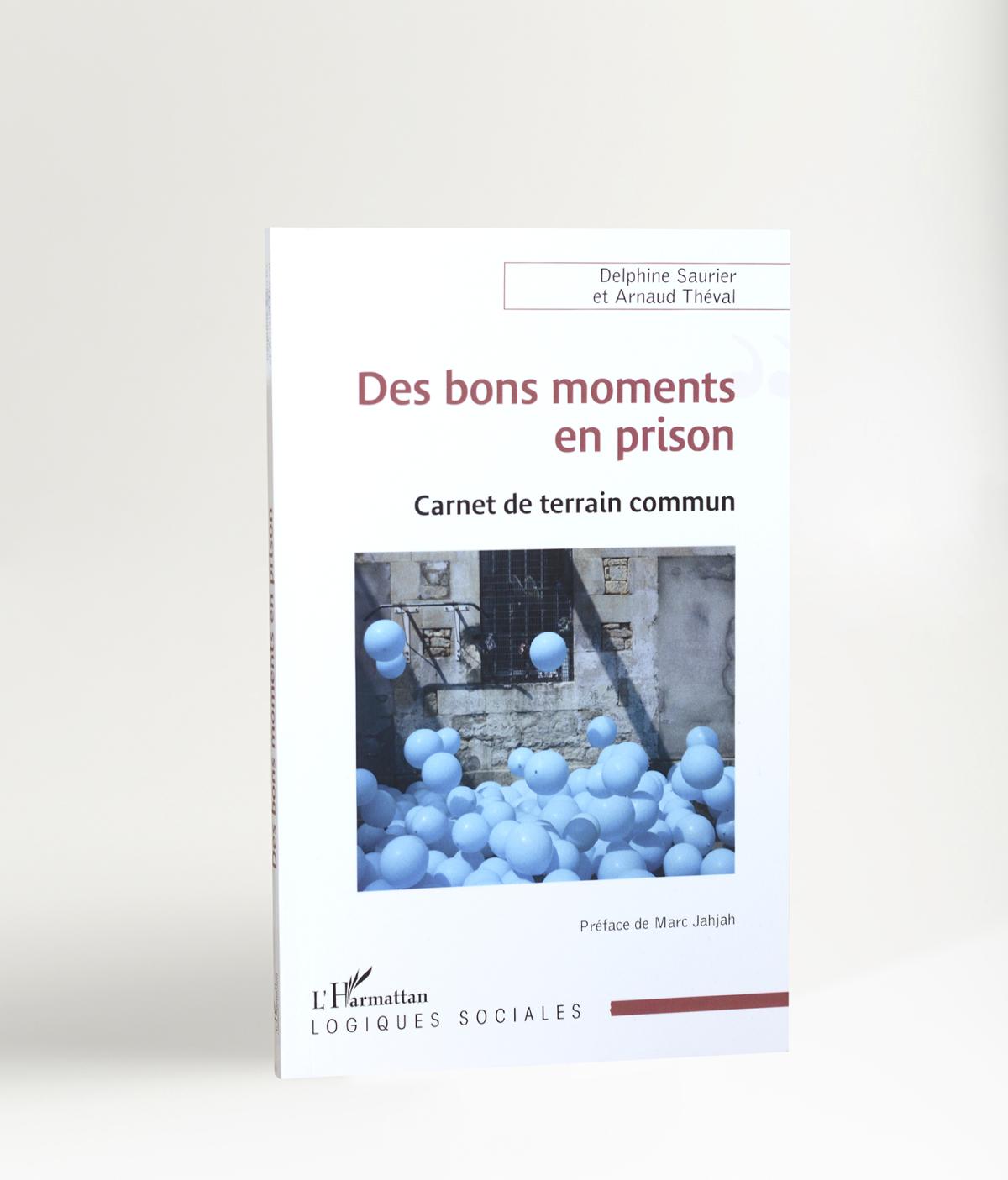 Delphine Saurier et Arnaud Théval "Des bons moments en prison", carnet de terrain commun. Éditions L'Harmattan, collection Logiques Sociales (2024, Paris.
